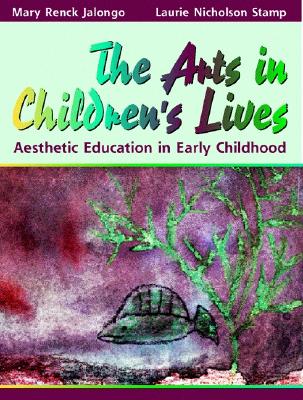 The Arts in Children's Lives: Aesthetic Education in Early Childhood - Jalongo, Mary Renck, PhD, and Stamp, Laurie Nicholson