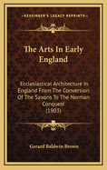 The Arts in Early England: Ecclesiastical Architecture in England from the Conversion of the Saxons to the Norman Conquest (1903)