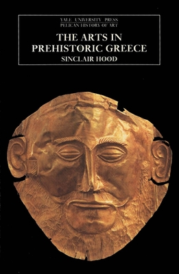The Arts in Prehistoric Greece - Hood, Sinclair