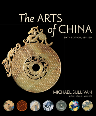 The Arts of China, Sixth Edition, Revised and Expanded - Sullivan, Michael, and Vainker, Shelagh