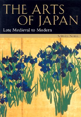The Arts of Japan: Late Medieval to Modern - Noma, Seiroku, and Webb, Glenn T