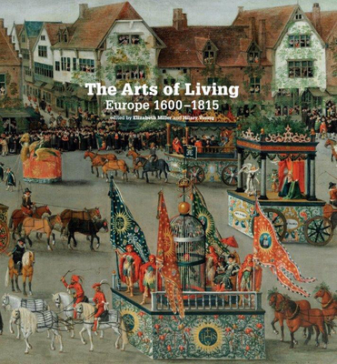 The Arts of Living Europe: 1600-1800 - Miller, Elizabeth, MD, PhD (Editor)