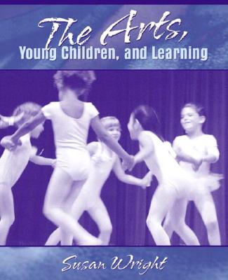The Arts, Young Children, and Learning - Wright, Susan