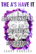 The A's Have It - Abandonment, Abortion, Addiction