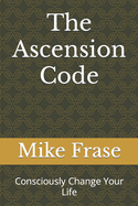 The Ascension Code: Consciously Change Your Life