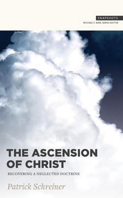 The Ascension of Christ: Recovering a Neglected Doctrine - Schreiner, Patrick, and Bird, Michael (Editor)