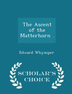 The Ascent of the Matterhorn - Scholar's Choice Edition