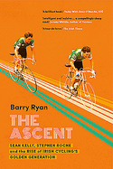 The Ascent: Sean Kelly, Stephen Roche and the Rise of Irish Cycling's Golden Generation