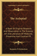 The Asclepiad: A Book Of Original Research And Observation In The Science, Art And Literature Of Medicine, Preventive And Curative V9