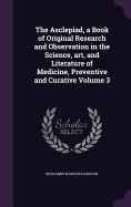 The Asclepiad, a Book of Original Research and Observation in the Science, art, and Literature of Medicine, Preventive and Curative Volume 3