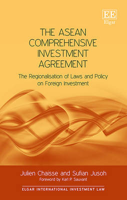 The ASEAN Comprehensive Investment Agreement: The Regionalisation of Laws and Policy on Foreign Investment - Chaisse, Julien, and Jusoh, Sufian