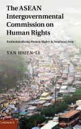 The ASEAN Intergovernmental Commission on Human Rights: Institutionalising Human Rights in Southeast Asia