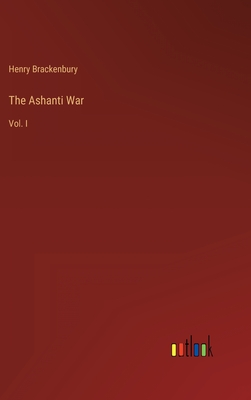 The Ashanti War: Vol. I - Brackenbury, Henry