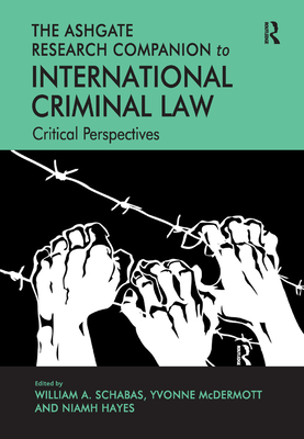 The Ashgate Research Companion to International Criminal Law: Critical Perspectives - Mcdermott, Yvonne, and Schabas, William (Editor)