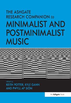 The Ashgate Research Companion to Minimalist and Postminimalist Music - Potter, Keith, and Gann, Kyle