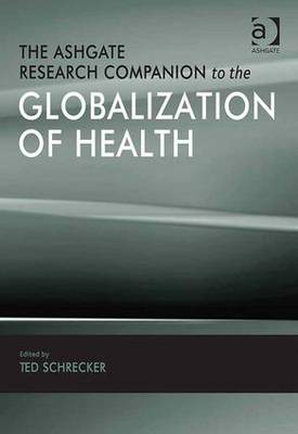 The Ashgate Research Companion to the Globalization of Health - Schrecker, Ted (Editor)