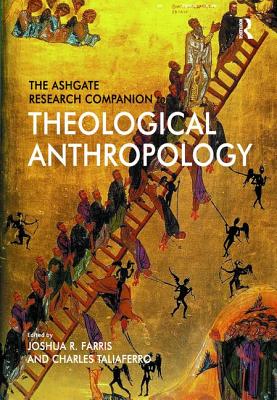The Ashgate Research Companion to Theological Anthropology - Farris, Joshua R. (Editor), and Taliaferro, Charles (Editor)