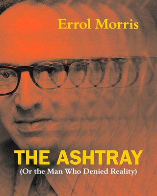 The Ashtray: (Or the Man Who Denied Reality) - Morris, Errol