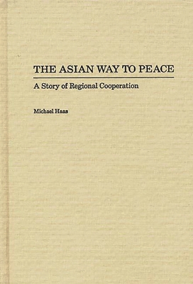 The Asian Way to Peace: A Story of Regional Cooperation - Haas, Michael, Mr.