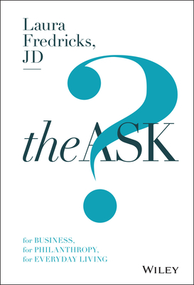 The Ask: For Business, for Philanthropy, for Everyday Living - Fredricks, Laura
