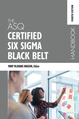 The ASQ Certified Six Sigma Black Belt Handbook, Fourth Edition - McShane-Vaughn, Mary (Editor)
