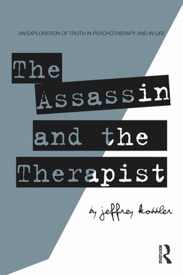 The Assassin and the Therapist: An Exploration of Truth in Psychotherapy and in Life - Kottler, Jeffrey, Professor, PhD