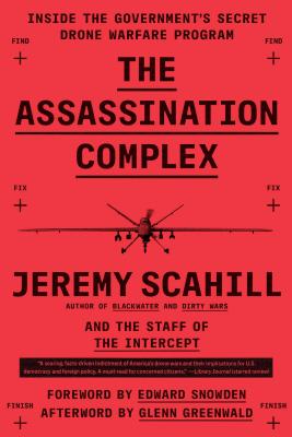 The Assassination Complex: Inside the Government's Secret Drone Warfare Program - Scahill, Jeremy, and Staff of the Intercept, The