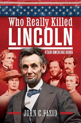 The Assassination of Abraham Lincoln: Four Smoking Guns - Fazio, John