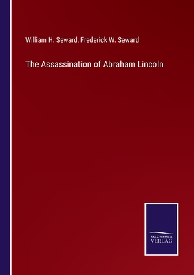 The Assassination of Abraham Lincoln - Seward, William H, and Seward, Frederick W