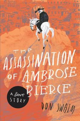 The Assassination of Ambrose Bierce: A Love Story - Swaim, Don, and Joshi, S T (Introduction by)