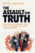 The Assault on Truth: Boris Johnson, Donald Trump and the Emergence of a New Moral Barbarism