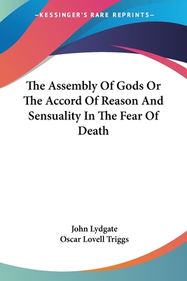 The Assembly Of Gods Or The Accord Of Reason And Sensuality In The Fear Of Death - Lydgate, John, and Triggs, Oscar Lovell (Editor)