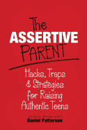 The Assertive Parent: Hacks, Traps & Strategies for Raising Authentic Teens