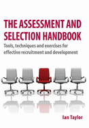 The Assessment and Selection Handbook: Tools, Techniques and Exercises for Effective Recruitment and Development