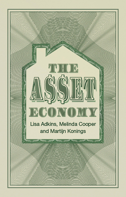 The Asset Economy - Adkins, Lisa, and Cooper, Melinda, and Konings, Martijn