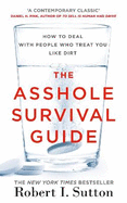 The Asshole Survival Guide: How to Deal with People Who Treat You Like Dirt