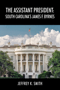 The Assistant President: South Carolina's James F. Byrnes