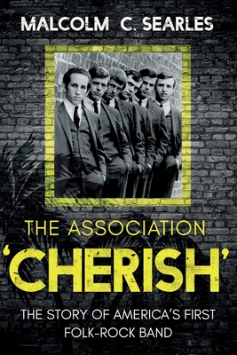 The Association 'Cherish': The Story of America's First Folk-Rock Band - Searles, Malcolm C.