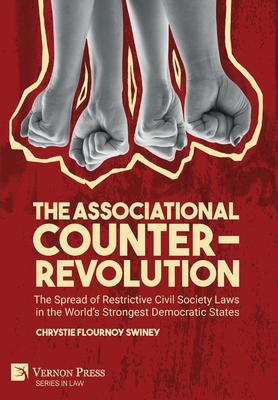 The Associational Counter-Revolution: The Spread of Restrictive Civil Society Laws in the World's Strongest Democratic States - Swiney, Chrystie Flournoy