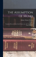 The Assumption of Moses: Translated From the Latin Sixth Century ms., the Unemended Text of Which I