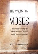 The Assumption of Moses: Translated from the Latin Sixth Century MS., the Unemended Text of Which Is Published Herewith, Together with the Text in Its Restored and Critically Emended Form