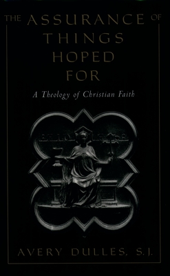 The Assurance of Things Hoped for: A Theology of Christian Faith - Dulles, Avery Sj