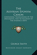 The Assyrian Eponym Canon: Containing Translations Of The Documents, And An Account Of The Evidence (1875)