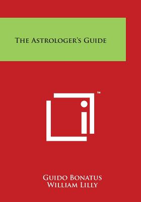 The Astrologer's Guide - Bonatus, Guido, and Lilly, William