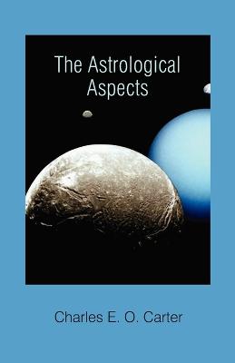 The Astrological Aspects - Carter, Charles E O