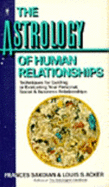 The Astrology of Human Relationships: Techniques for Guiding or Evaluating Your Personal, Social, & Business Relationships - Sakoian, Frances, and Acker, Louis S