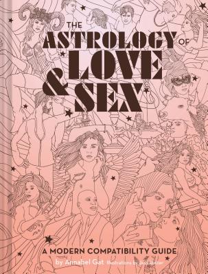 The Astrology of Love & Sex: A Modern Compatibility Guide (Zodiac Signs Book, Birthday and Relationship Astrology Book) - Gat, Annabel