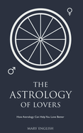 The Astrology of Lovers, How Astrology Can Help You Love Better