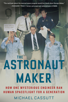 The Astronaut Maker: How One Mysterious Engineer Ran Human Spaceflight for a Generation - Cassutt, Michael