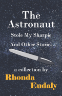 The Astronaut Stole My Sharpie and Other Stories